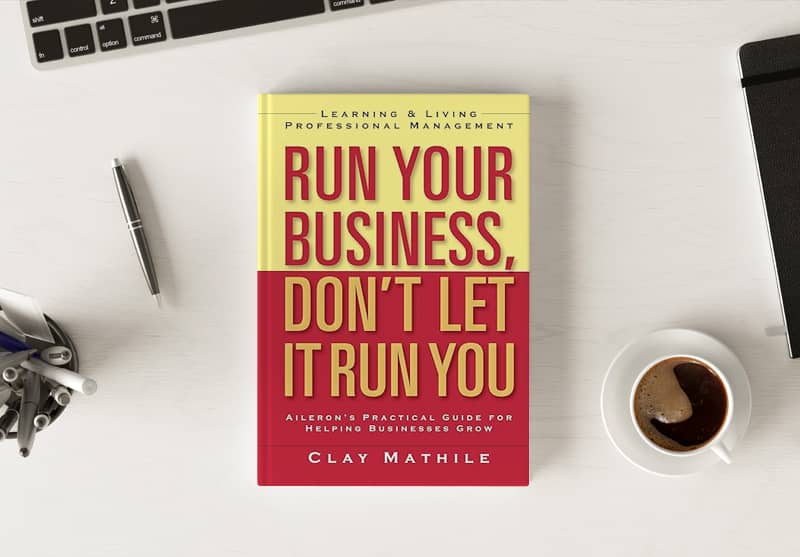 Run Your Business, Don't Let it Run You by Clay Mathile | Aileron